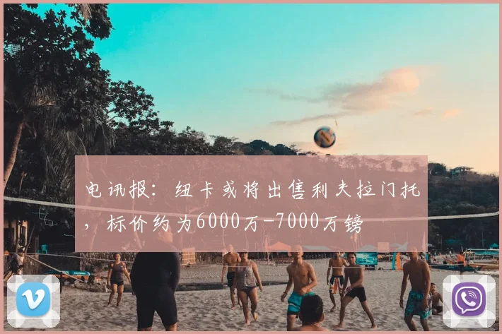电讯报：纽卡或将出售利夫拉门托，标价约为6000万-7000万镑